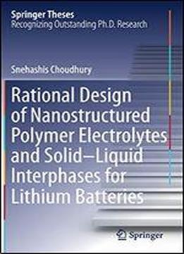 Rational Design Of Nanostructured Polymer Electrolytes And Solidliquid Interphases For Lithium Batteries