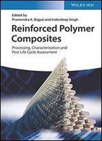 Reinforced Polymer Composites: Processing, Characterization And Post Life Cycle Assessment