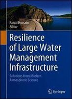 Resilience Of Large Water Management Infrastructure: Solutions From Modern Atmospheric Science