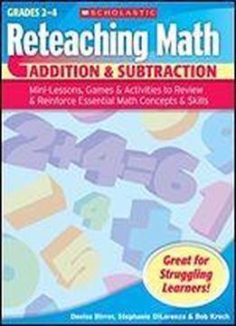 Reteaching Math: Addition & Subtraction: Mini-lessons, Games, & Activities To Review & Reinforce Essential Math Concepts & Skills