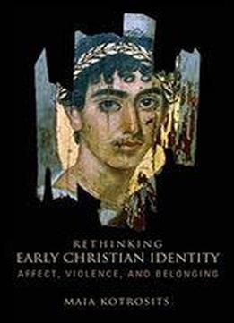 Rethinking Early Christian Identity: Affect, Violence, And Belonging