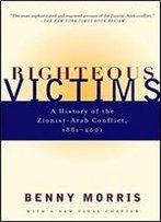 Righteous Victims: A History Of The Zionist-Arab Conflict, 1881-1999