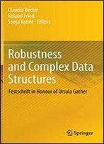 Robustness And Complex Data Structures: Festschrift In Honour Of Ursula Gather