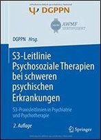 S3-Leitlinie Psychosoziale Therapien Bei Schweren Psychischen Erkrankungen: S3-Praxisleitlinien In Psychiatrie Und Psychotherapie