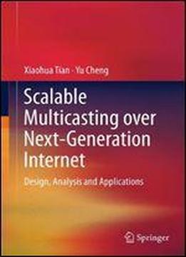 Scalable Multicasting Over Next-generation Internet: Design, Analysis And Applications