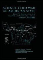 Science, Cold War And The American State: Lloyd V. Berkner And The Balance Of Professional Ideals