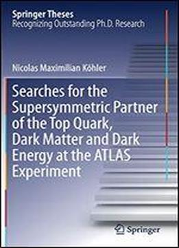 Searches For The Supersymmetric Partner Of The Top Quark, Dark Matter And Dark Energy At The Atlas Experiment