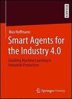 Smart Agents For The Industry 4.0: Enabling Machine Learning In Industrial Production