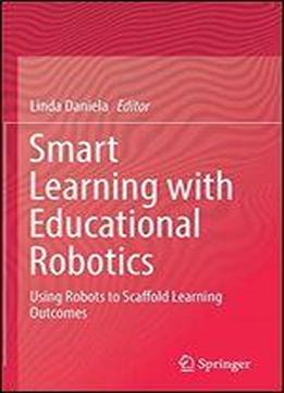 Smart Learning With Educational Robotics: Using Robots To Scaffold Learning Outcomes