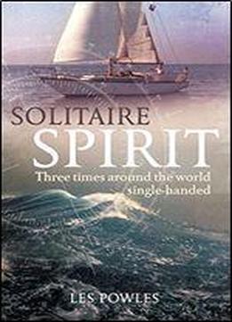 Solitaire Spirit: Three Times Around The World Single-handed