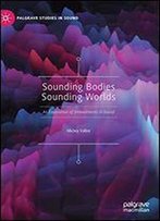 Sounding Bodies Sounding Worlds: An Exploration Of Embodiments In Sound