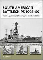South American Battleships 190859: Brazil, Argentina, And Chile's Great Dreadnought Race