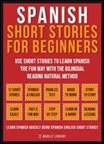 Spanish Short Stories For Beginners (Vol 1): Use Short Stories To Learn Spanish The Fun Way With The Bilingual Reading Natural Method (Foreign Language Learning Guides)