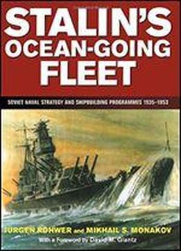 Stalin's Ocean-going Fleet: Soviet Naval Strategy And Shipbuilding Programmes, 1935-1953