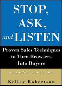 Stop, Ask, And Listen: Proven Sales Techniques To Turn Browsers Into Buyers: How To Welcome Your Customers And Increase Your Sales