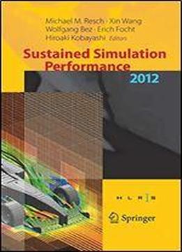 Sustained Simulation Performance 2012: Proceedings Of The Joint Workshop On High Performance Computing On Vector Systems, Stuttgart (hlrs), And ... Performance, Tohoku University, 2012