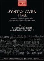 Syntax Over Time: Lexical, Morphological, And Information-Structural Interactions