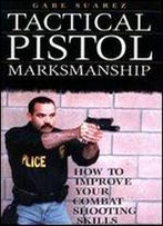 Tactical Pistol Marksmanship: How To Improve Your Combat Shooting Skills