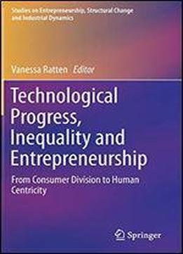 Technological Progress, Inequality And Entrepreneurship: From Consumer Division To Human Centricity