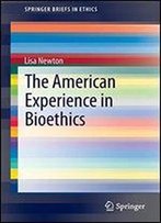 The American Experience In Bioethics (Springerbriefs In Ethics)