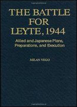 The Battle For Leyte, 1944: Allied And Japanese Plans, Preparations, And Execution