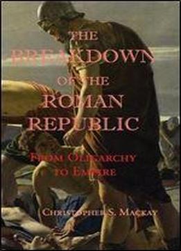 The Breakdown Of The Roman Republic: From Oligarchy To Empire