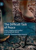 The Difficult Task Of Peace: Crisis, Fragility And Conflict In An Uncertain World