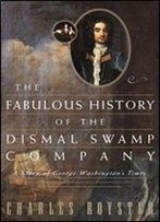 The Fabulous History Of The Dismal Swamp Company: A Story Of George Washington's Times