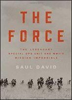 The Force: The Legendary Special Ops Unit And Wwii's Mission Impossible