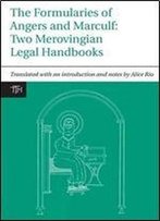 The Formularies Of Angers And Marculf: Two Merovingian Legal Handbooks