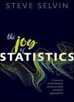 The Joy Of Statistics: A Treasury Of Elementary Statistical Tools And Their Applications