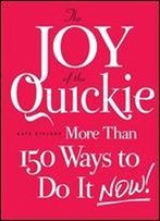 The Joy Of The Quickie: More Than 150 Ways To Do It Now!