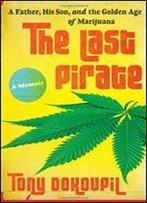 The Last Pirate: A Father, His Son, And The Golden Age Of Marijuana