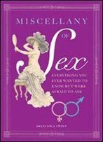 The Miscellany Of Sex: Tantalizing Travels Through Love, Lust And Libido