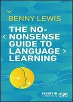 The No-Nonsense Guide To Language Learning: Hacks And Tips To Learn A Language Faster