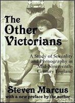 The Other Victorians: A Study Of Sexuality And Pornography In Mid-Nineteenth-Century England