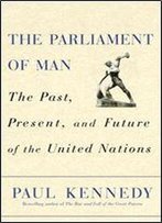 The Parliament Of Man: The Past, Present, And Future Of The United Nations