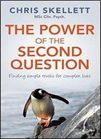 The Power Of The Second Question: Finding Simple Truths For Complex Lives