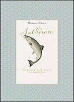 The Salmon: The Extraordinary Story Of The King Of Fish