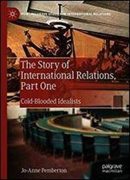 The Story Of International Relations, Part One: Cold-blooded Idealists