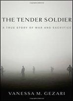 The Tender Soldier: A True Story Of War And Sacrifice