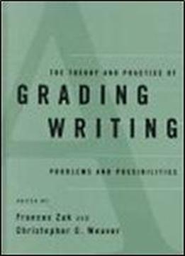 The Theory And Practice Of Grading Writing: Problems And Possibilities