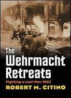 The Wehrmacht Retreats: Fighting A Lost War, 1943 (Modern War Studies)