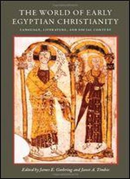 The World Of Early Egyptian Christianity: Language, Literature, And Social Context : Essays In Honor Of David W. Johnson