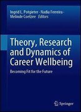 Theory, Research And Dynamics Of Career Wellbeing: Becoming Fit For The Future