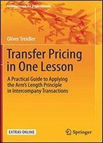 Transfer Pricing In One Lesson: A Practical Guide To Applying The Arms Length Principle In Intercompany Transactions