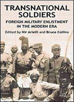 Transnational Soldiers: Foreign Military Enlistment In The Modern Era