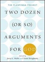Two Dozen (Or So) Arguments For God: The Plantinga Project