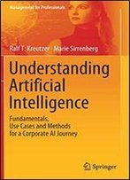 Understanding Artificial Intelligence: Fundamentals, Use Cases And Methods For A Corporate Ai Journey