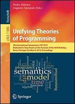 Unifying Theories Of Programming: 7th International Symposium, Utp 2019, Dedicated To Tony Hoare On The Occasion Of His 85th Birthday, Porto, ... (lecture Notes In Computer Science)
